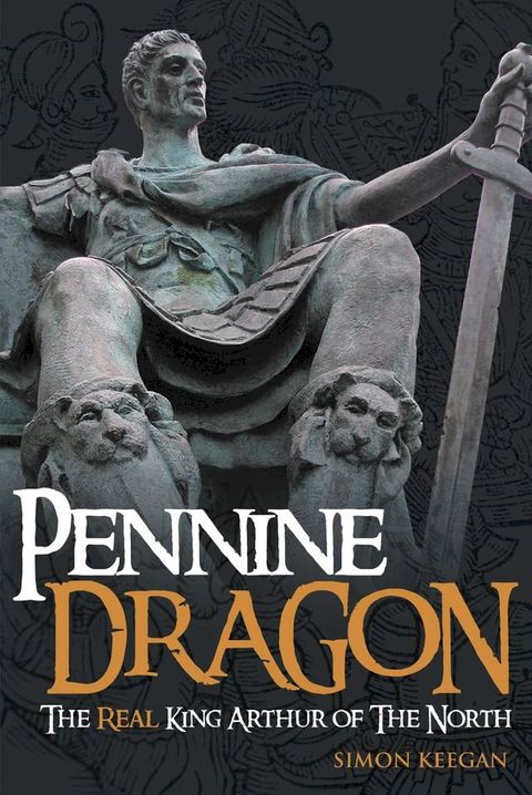 Pennine Dragon The Real King Arthur of The North(Kobo/電子書)