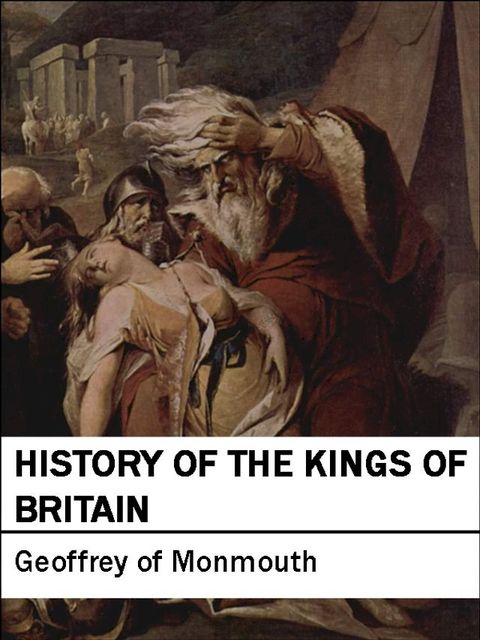 History of the Kings of Britain: Historia Regum Britanniae(Kobo/電子書)