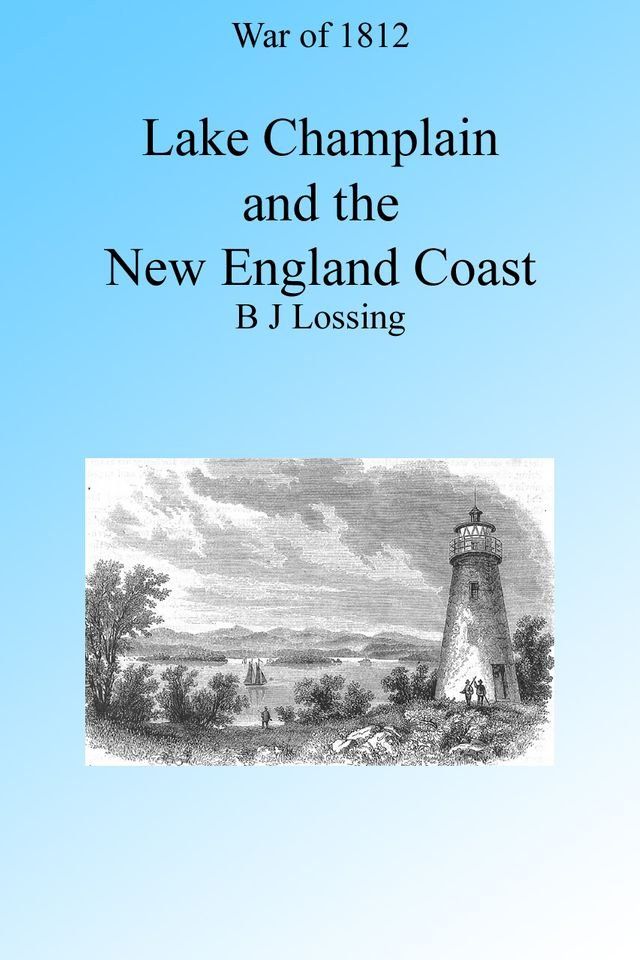  War of 1812: Lake Champlain and the New England Coast, Illustrated.(Kobo/電子書)