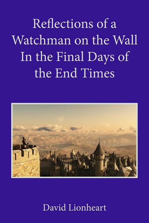 Reflections of a Watchman on the Wall in the Final Days of the End Times(Kobo/電子書)