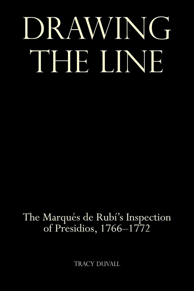  Drawing the Line: The Marqu&eacute;s de Rub&iacute;’s Inspection of Presidios, 1766-1772(Kobo/電子書)