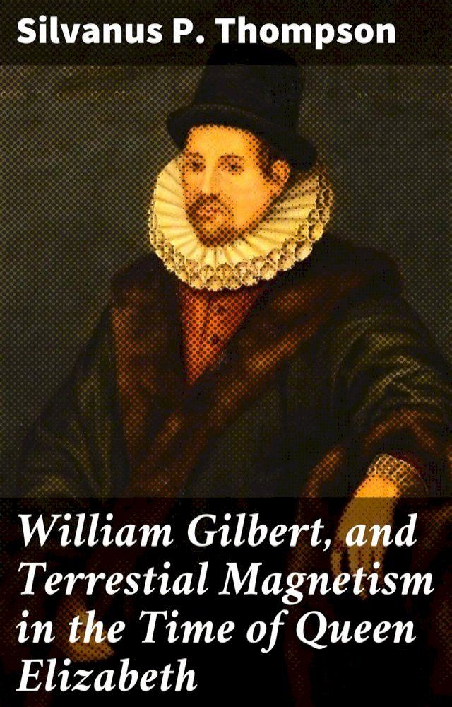  William Gilbert, and Terrestial Magnetism in the Time of Queen Elizabeth(Kobo/電子書)