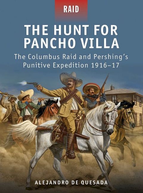 The Hunt for Pancho Villa - The Columbus Raid and Pershing's Punitive Expedition 1916-17(Kobo/電子書)