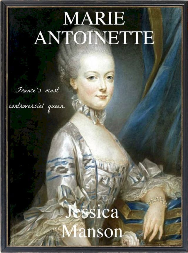  Marie Antoinette: France's Most Controversial Queen(Kobo/電子書)