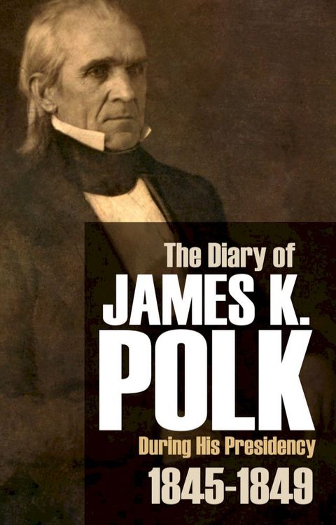 The Diary of James K. Polk During His Presidency(Kobo/電子書)