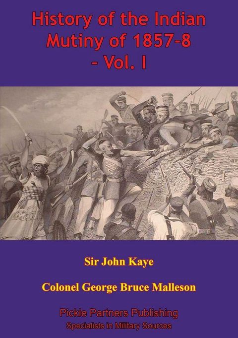 History Of The Indian Mutiny Of 1857-8 – Vol. I [Illustrated Edition](Kobo/電子書)