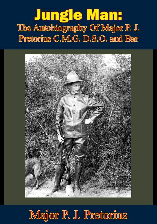  Jungle Man: The Autobiography Of Major P. J. Pretorius C.M.G. D.S.O. and Bar(Kobo/電子書)