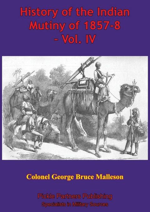 History Of The Indian Mutiny Of 1857-8 – Vol. IV [Illustrated Edition](Kobo/電子書)