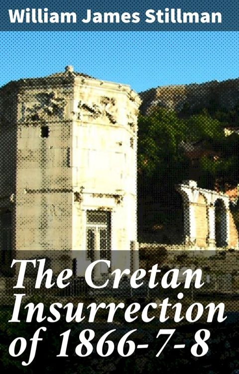 The Cretan Insurrection of 1866-7-8(Kobo/電子書)