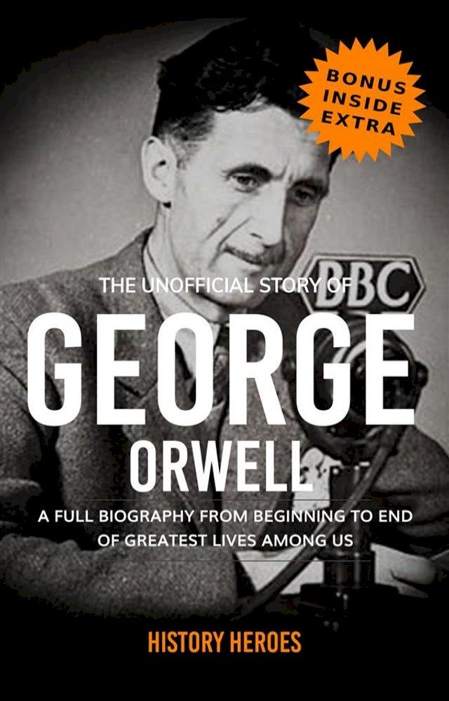  George Orwell: A Full Biography From Beginning to End of Greatest Lives Among Us(Kobo/電子書)