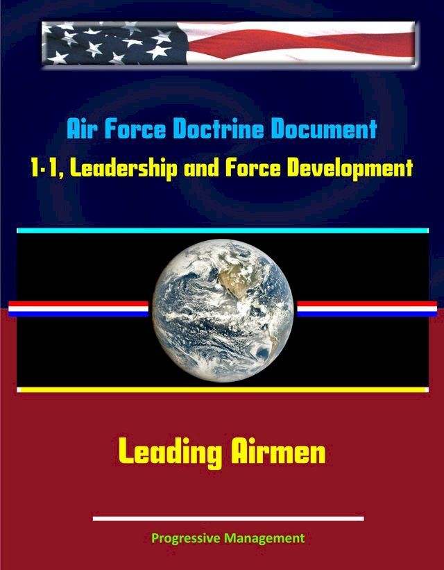  Air Force Doctrine Document 1-1, Leadership and Force Development: Leading Airmen(Kobo/電子書)