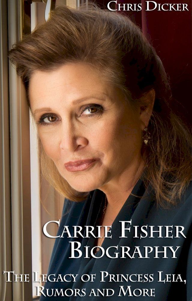  Carrie Fisher Biography: The Legacy of Princess Leia, Rumors and More(Kobo/電子書)