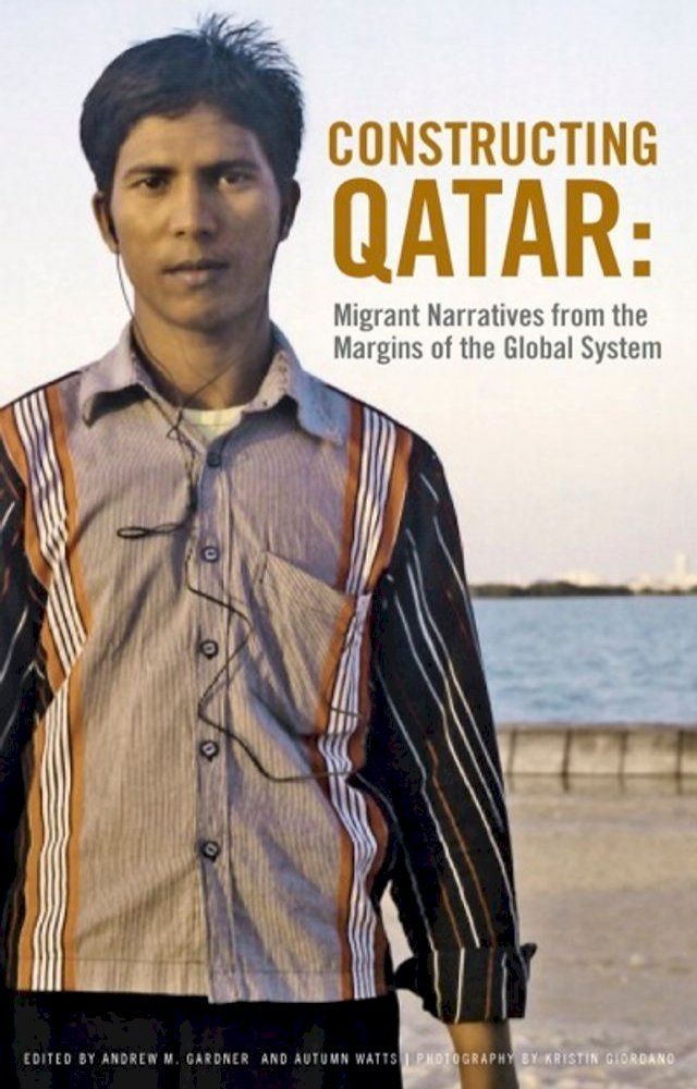  Constructing Qatar: Migrant Narratives from the Margins of the Global System(Kobo/電子書)