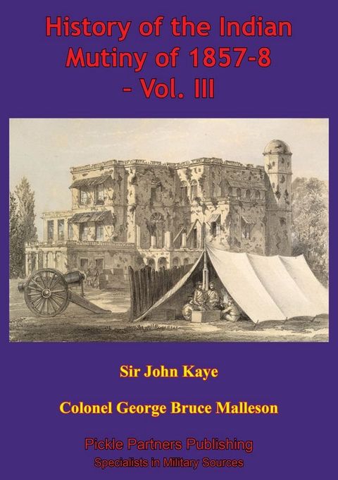 History Of The Indian Mutiny Of 1857-8 – Vol. III [Illustrated Edition](Kobo/電子書)