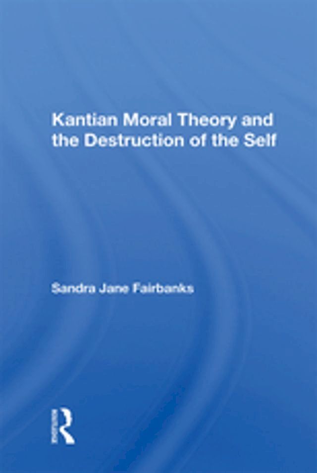  Kantian Moral Theory And The Destruction Of The Self(Kobo/電子書)