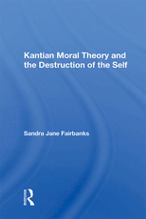 Kantian Moral Theory And The Destruction Of The Self(Kobo/電子書)