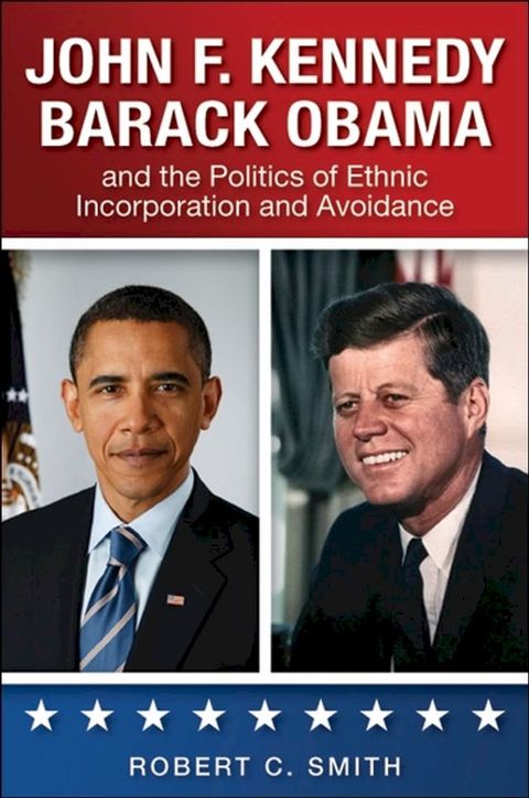 John F. Kennedy, Barack Obama, and the Politics of Ethnic Incorporation and Avoidance(Kobo/電子書)