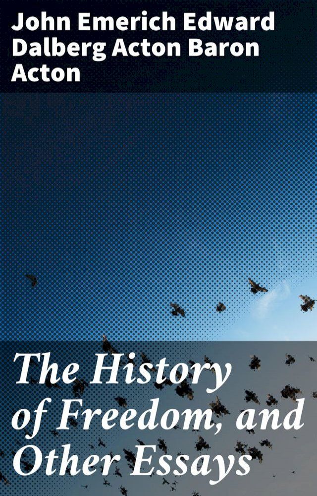  The History of Freedom, and Other Essays(Kobo/電子書)