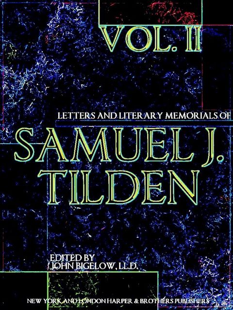 Letters and Literary Memorials of Samuel J. Tilden Volume 2 (of 2)(Kobo/電子書)