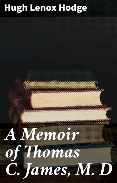 A Memoir of Thomas C. James, M. D(Kobo/電子書)