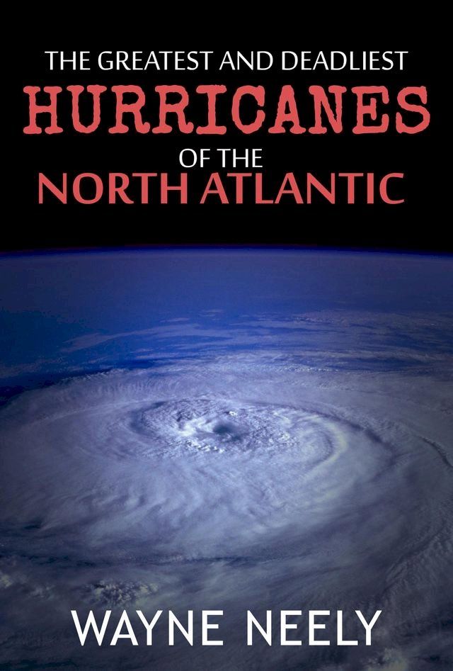  The Greatest and Deadliest Hurricanes of the North Atlantic(Kobo/電子書)