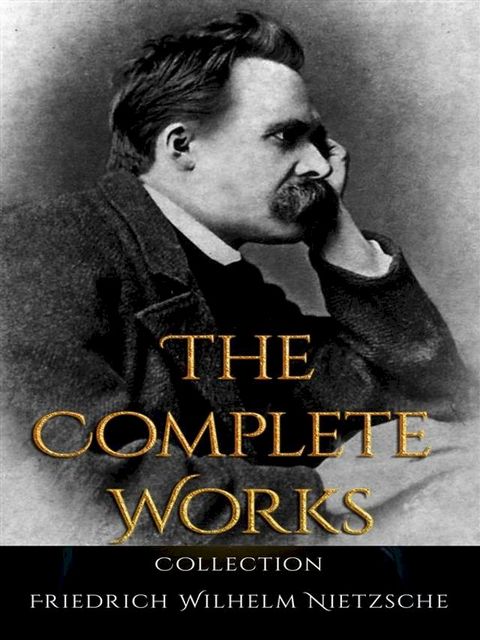 Friedrich Wilhelm Nietzsche: The Complete Works(Kobo/電子書)