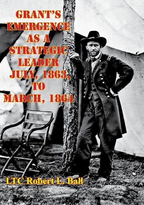 Grant's Emergence As A Strategic Leader July, 1863, To March, 1864(Kobo/電子書)