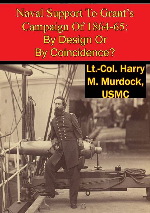 Naval Support To Grant’s Campaign Of 1864-65: By Design Or By Coincidence?(Kobo/電子書)