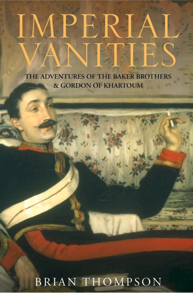  Imperial Vanities: The Adventures of the Baker Brothers and Gordon of Khartoum(Kobo/電子書)