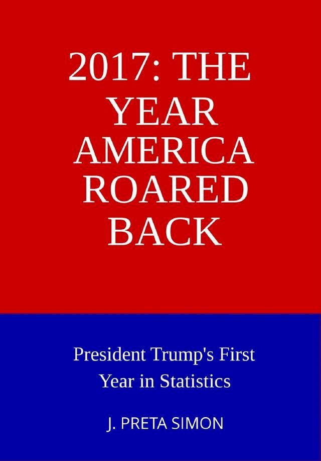  2017: The Year America Roared Back: President Trump's First Year in Statistics(Kobo/電子書)