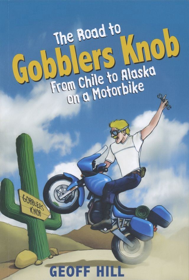  The Road to Gobblers Knob: From Chile to Alaska on a motorbike(Kobo/電子書)