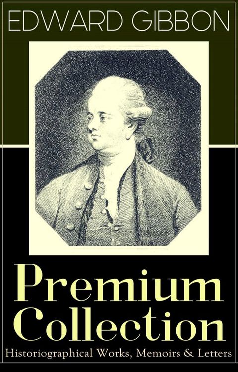 EDWARD GIBBON Premium Collection: Historiographical Works, Memoirs & Letters(Kobo/電子書)