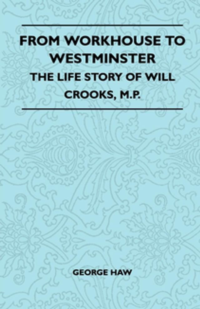  From Workhouse To Westminster - The Life Story Of Will Crooks, M.P.(Kobo/電子書)