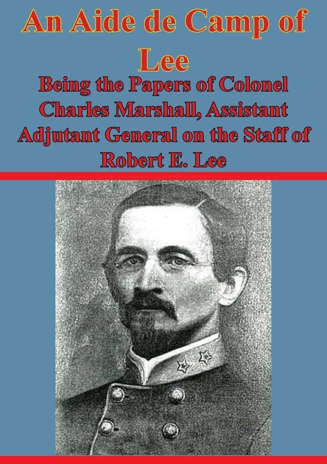  An Aide De Camp Of Lee - Being The Papers Of Colonel Charles Marshall,(Kobo/電子書)