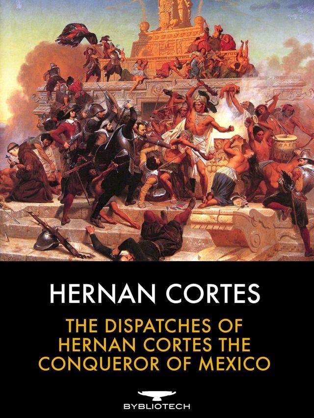  The Dispatches of Hernan Cortes the Conqueror of Mexico(Kobo/電子書)