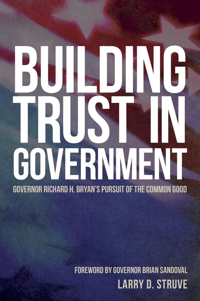  Building Trust in Government: Governor Richard H. Bryan's Pursuit of the Common Good(Kobo/電子書)