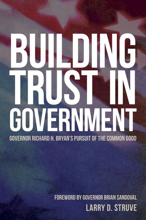 Building Trust in Government: Governor Richard H. Bryan's Pursuit of the Common Good(Kobo/電子書)