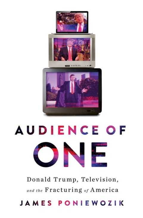 Audience of One: Donald Trump, Television, and the Fracturing of America(Kobo/電子書)