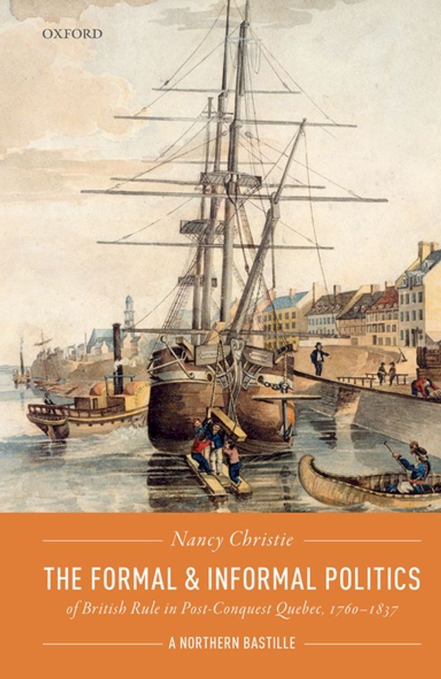  The Formal and Informal Politics of British Rule In Post-Conquest Quebec, 1760-1837(Kobo/電子書)