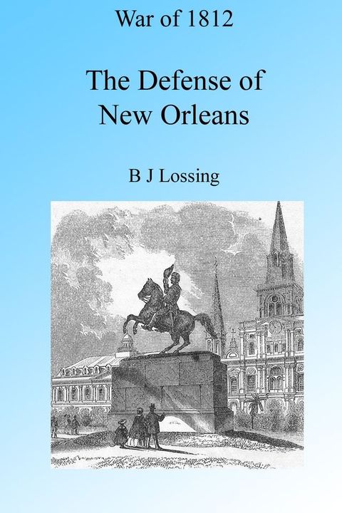 War of 1812: The Defense of New Orleans, Illustrated.(Kobo/電子書)