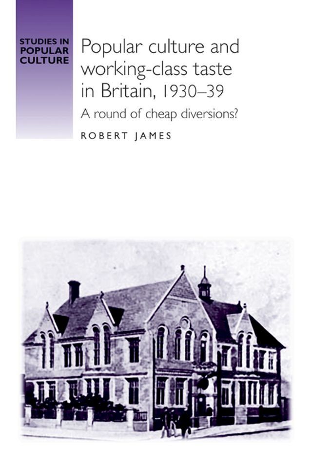  Popular culture and working–class taste in Britain, 1930–39(Kobo/電子書)