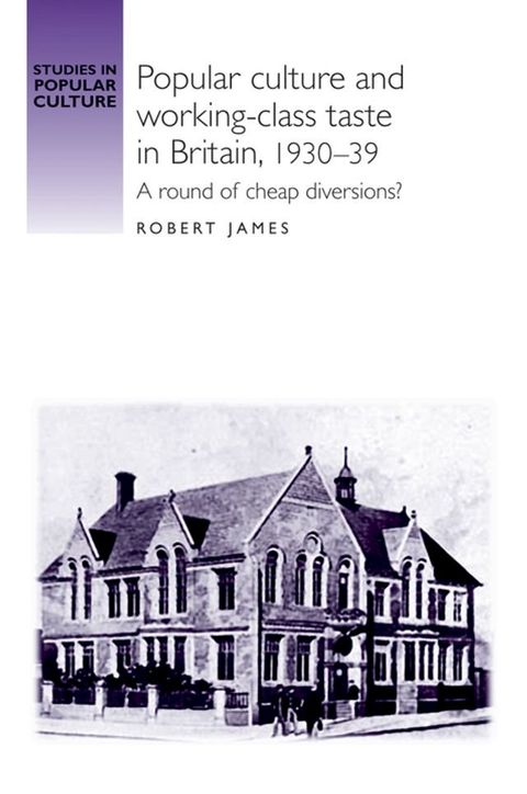 Popular culture and working–class taste in Britain, 1930–39(Kobo/電子書)