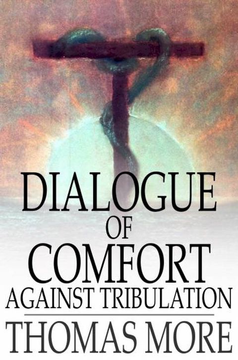 Dialogue of Comfort Against Tribulation(Kobo/電子書)