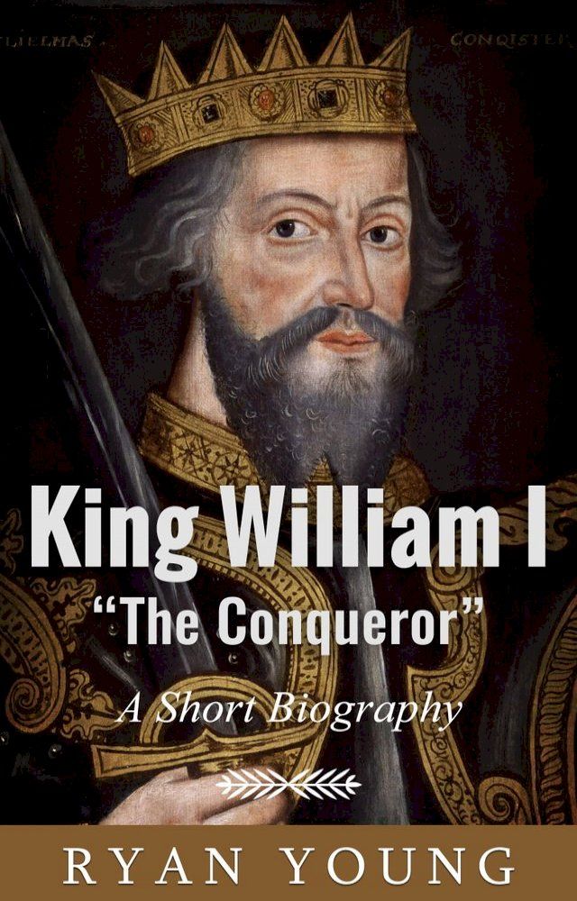  King William I “The Conqueror”: A Short Biography(Kobo/電子書)