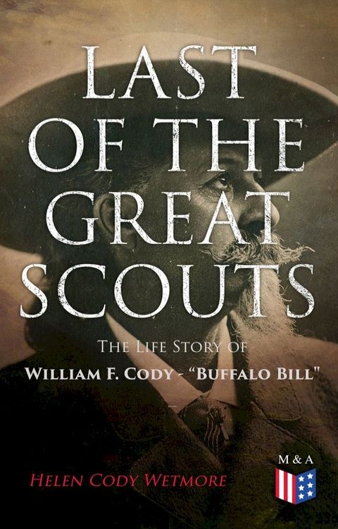 Last of the Great Scouts: The Life Story of William F. Cody - "Buffalo Bill"(Kobo/電子書)