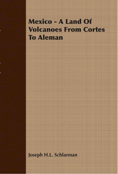 Mexico - A Land Of Volcanoes From Cortes To Aleman(Kobo/電子書)