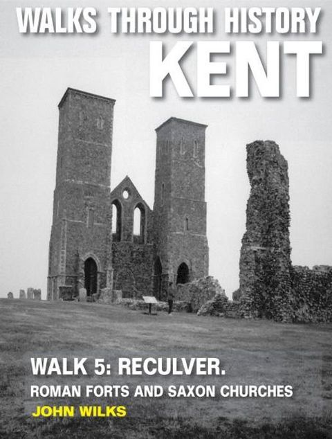 Walks Through History - Kent. Walk 5. Reculver: Roman forts and Saxon churches(Kobo/電子書)