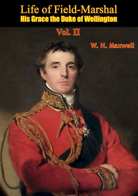 Life of Field-Marshal His Grace the Duke of Wellington Vol. II(Kobo/電子書)