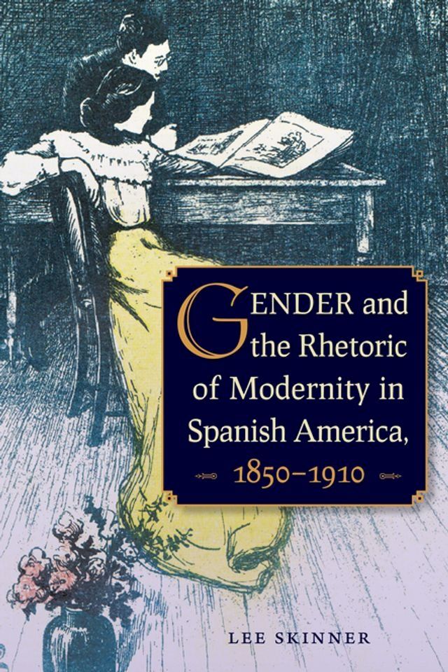  Gender and the Rhetoric of Modernity in Spanish America, 1850–1910(Kobo/電子書)