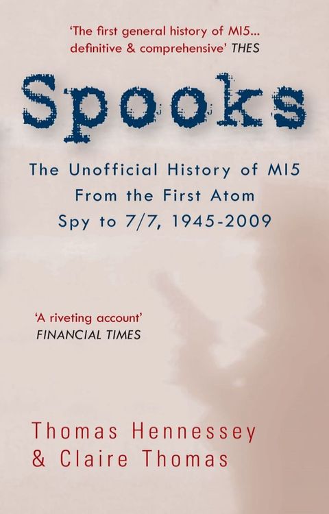 Spooks: The Unofficial History of MI5 From the First Atom Spy to 7/7 1945-2009(Kobo/電子書)